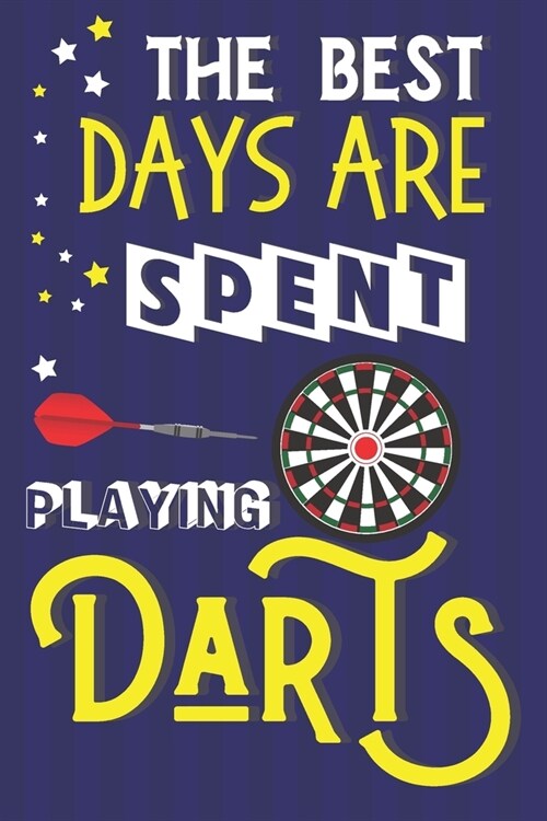 The Best Days Are Spent Playing Darts: Dart Gifts for Men: Lined Notebook or Journal (Paperback)