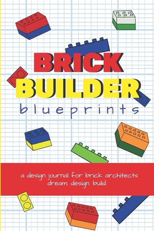 Brick Builder Blueprints: A Design Journal for Brick Architects (Paperback)