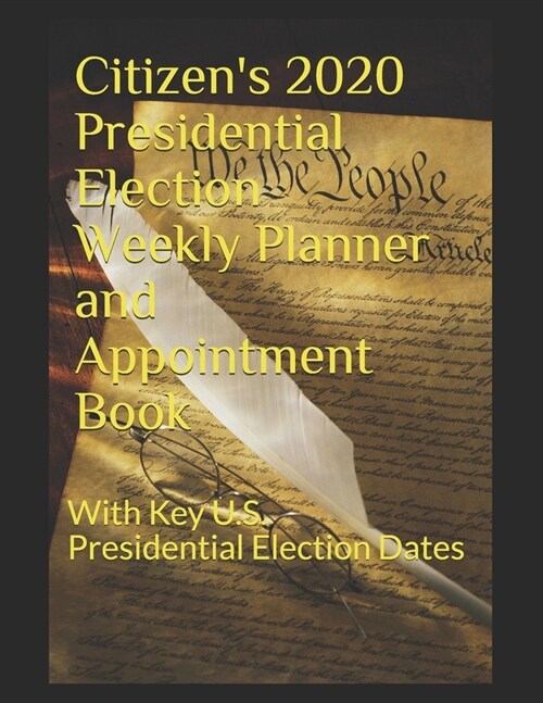 Citizens 2020 Presidential Election Weekly Planner and Appointment Book: With Key U.S. Presidential Election Dates (Paperback)