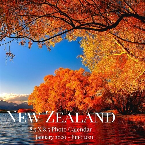 New Zealand 8.5 X 8.5 Photo Calendar January 2020 - June 2021: 18 Monthly Mini Picture Book- Cute 2020-2021 Year Blank At A Glance Monthly Colorful Wa (Paperback)