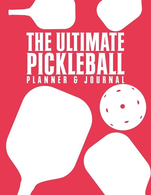 The Ultimate Pickleball Planner And Journal: Easy Convenient And Fun Way To Keep Track Of Game Schedules, Scores, Players & More Perfect Accessory Or (Paperback)