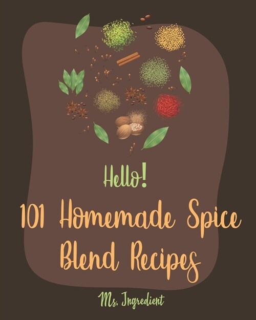 Hello! 101 Homemade Spice Blend Recipes: Best Homemade Spice Blend Cookbook Ever For Beginners [Pumpkin Spice Cookbook, Meat Rub Recipes, Taco Seasoni (Paperback)