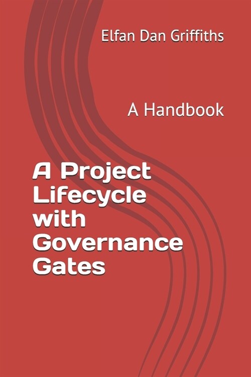A Project Lifecycle with Governance Gates: A Handbook (Paperback)