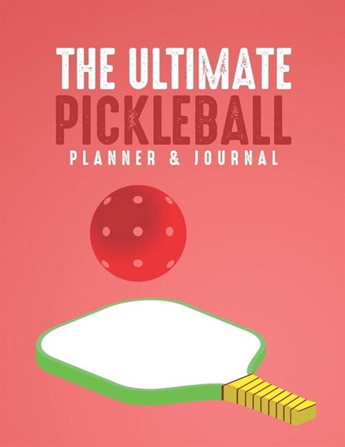 The Ultimate Pickleball Planner And Journal: Easy Convenient And Fun Way To Keep Track Of Game Schedules, Scores, Players & More Perfect Accessory Or (Paperback)