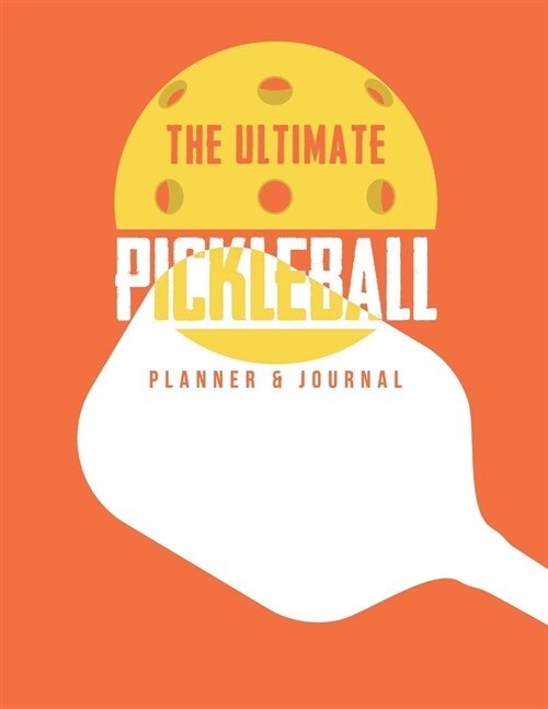 The Ultimate Pickleball Planner And Journal: Easy Convenient And Fun Way To Keep Track Of Game Schedules, Scores, Players & More Perfect Accessory Or (Paperback)