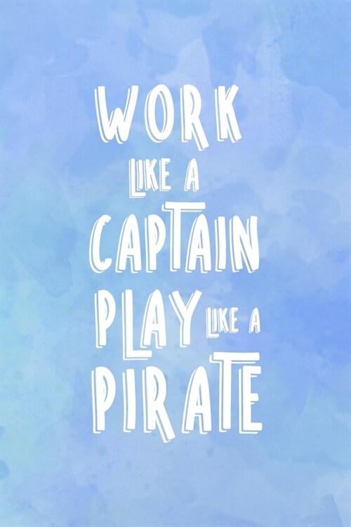 Work Like A Captain Play Like A Pirate: All Purpose 6x9 Blank Lined Notebook Journal Way Better Than A Card Trendy Unique Gift Blue Texture Sailing (Paperback)