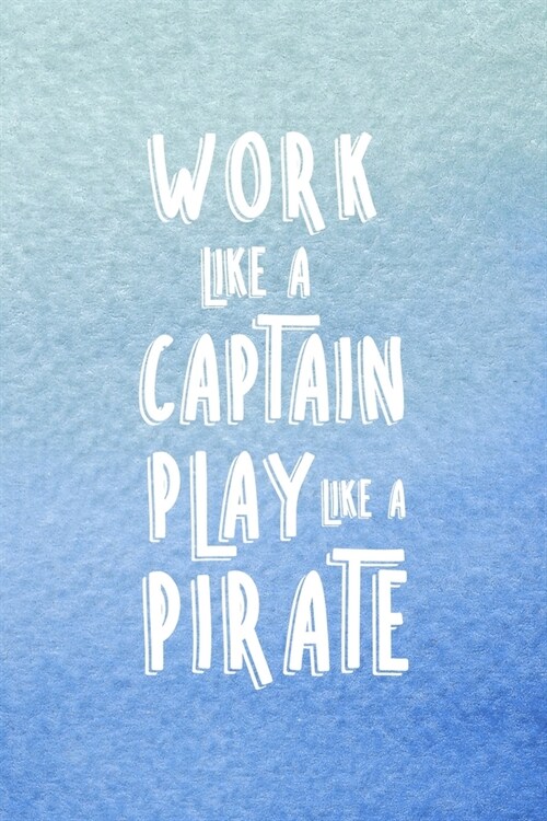 Work Like A Captain Play Like A Pirate: All Purpose 6x9 Blank Lined Notebook Journal Way Better Than A Card Trendy Unique Gift Blue Velvet Sailing (Paperback)