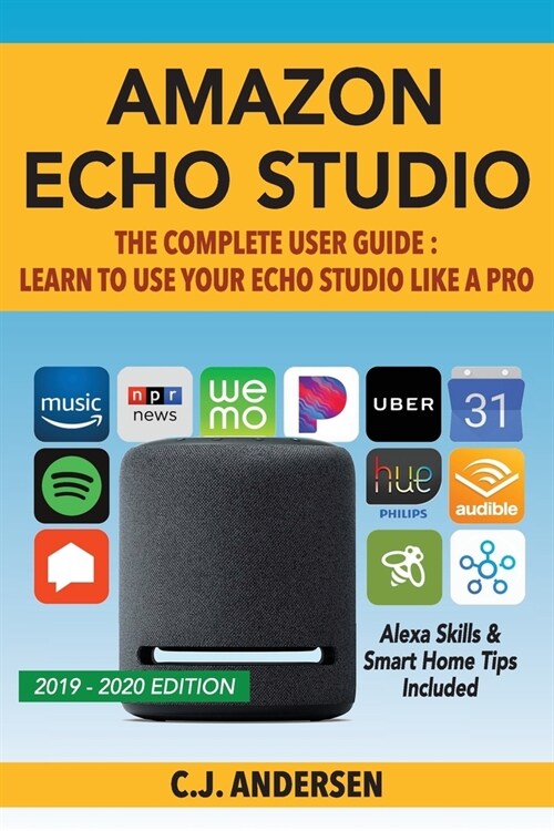 Amazon Echo Studio The Complete User Guide - Learn to Use Your Echo Studio Like A Pro: Alexa Skills and Smart Home Tips (Paperback)