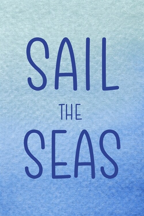 Sail The Seas: All Purpose 6x9 Blank Lined Notebook Journal Way Better Than A Card Trendy Unique Gift Blue Velvet Sailing (Paperback)