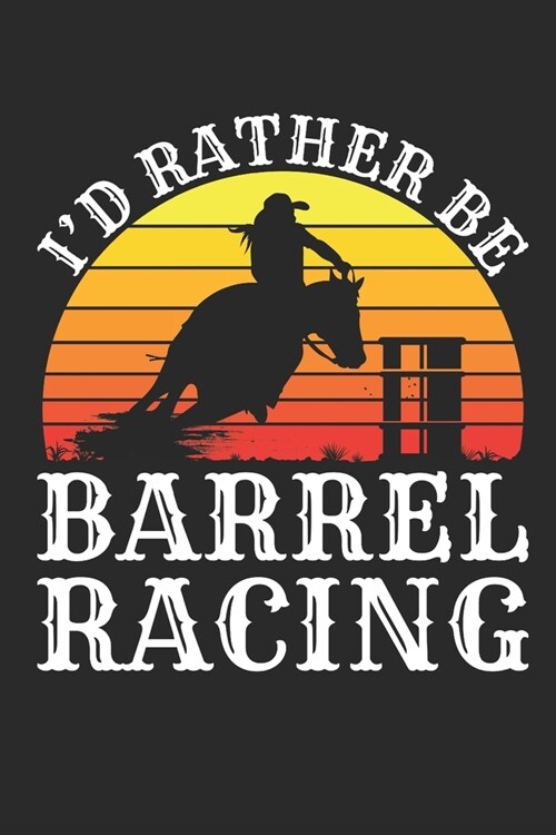 Id Rather Be Barrel Racing: Barrel Racing Journal, Blank Lined Book For Trainer Or Rider, 150 pages, college ruled (Paperback)