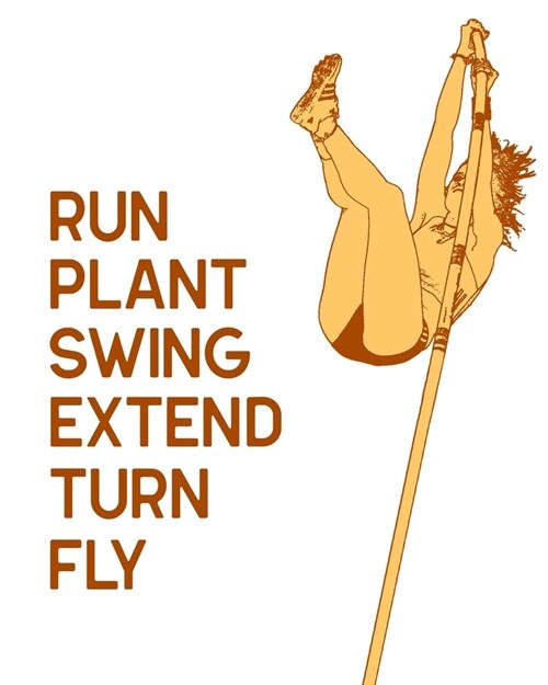 Run Plant Swing Extend Turn Fly: Pole Vault Gift for People Who Love Pole Vaulting - Track and Field Athlete - Blank Lined Journal or Notebook (Paperback)