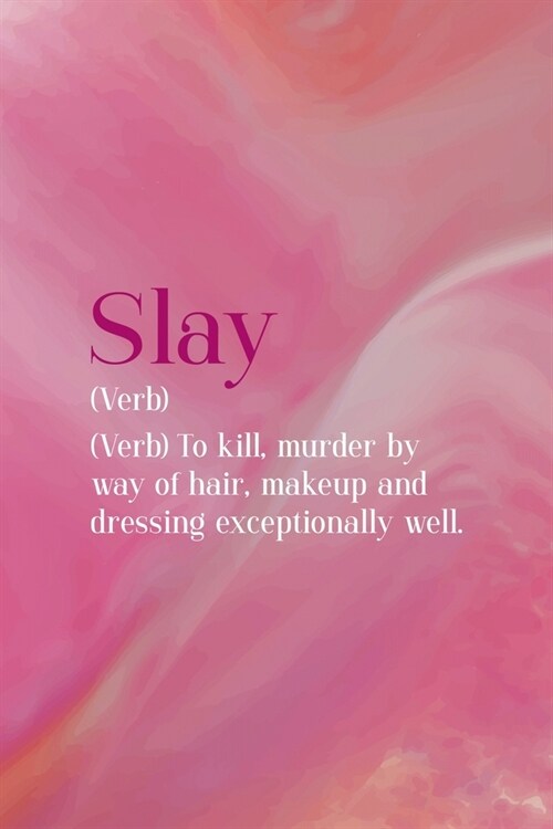 Slay (Verb) To Kill, Murder By Way Of Hair, Makeup And Dressing Exceptionally Well.: All Purpose 6x9 Blank Lined Notebook Journal Way Better Than A Ca (Paperback)