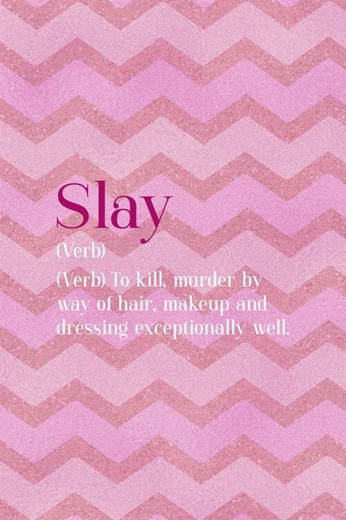 Slay (Verb) To Kill, Murder By Way Of Hair, Makeup And Dressing Exceptionally Well.: All Purpose 6x9 Blank Lined Notebook Journal Way Better Than A Ca (Paperback)