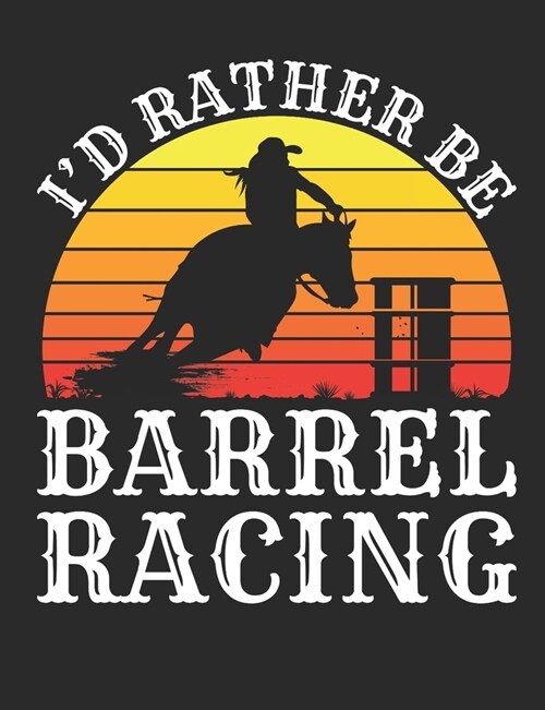 Id Rather Be Barrel Racing: Barrel Racing Notebook, Blank Lined Book For Trainer Or Rider, 150 pages, college ruled (Paperback)