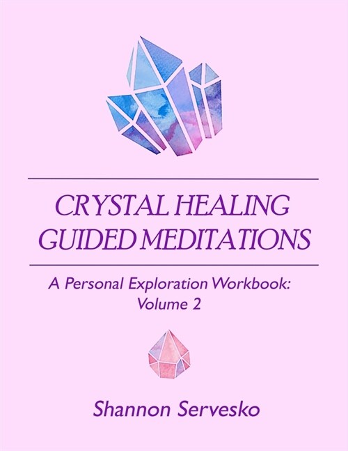 Crystal Healing Guided Meditations: A Personal Exploration Workbook Volume 2 (Paperback)