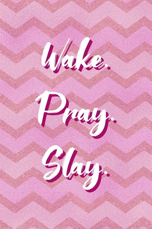 Wake. Pray. Slay.: All Purpose 6x9 Blank Lined Notebook Journal Way Better Than A Card Trendy Unique Gift Pink Zigzag Slay (Paperback)