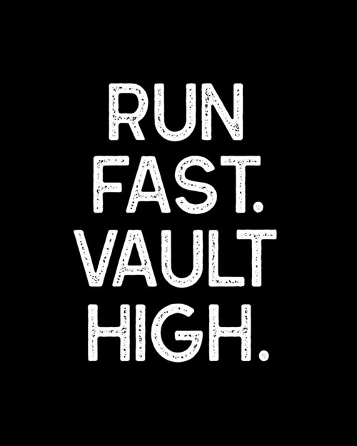 Run Fast Vault High: Pole Vault Gift for People Who Love Pole Vaulting - Motivational Saying on Distressed Black and White Cover Design for (Paperback)