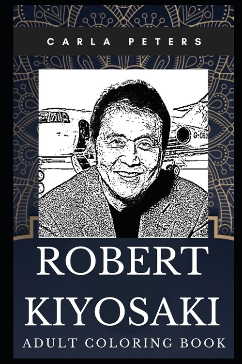 Robert Kiyosaki Adult Coloring Book: Famous American Businessman and Financial Educator Inspired Coloring Book for Adults (Paperback)