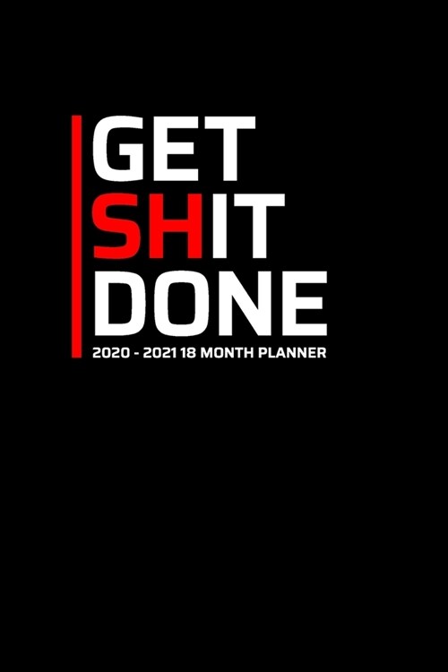 Get Shit Done 2020-2021 18 Month Planner: Personal Business or Study Make it Happen January 2020 - June 2021 - Daily Organizer Calendar Agenda - 6x9 - (Paperback)