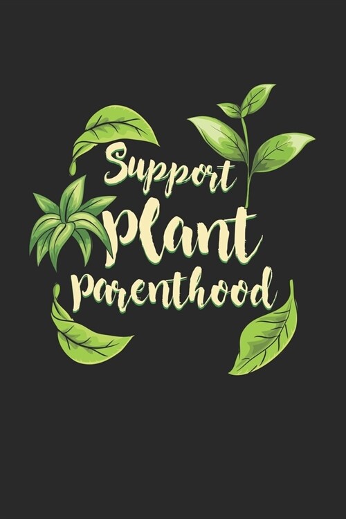 Support Plant Parenthood: Pflanzen G?tner Notizbuch / Tagebuch / Heft mit Linierten Seiten. Notizheft mit Linien, Journal, Planer f? Termine o (Paperback)
