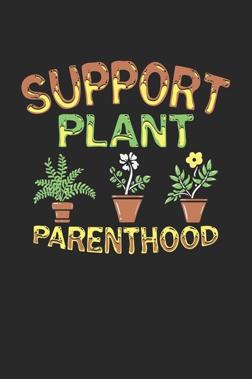 Support Plant Parenthood: Pflanzen G?tner Notizbuch / Tagebuch / Heft mit Linierten Seiten. Notizheft mit Linien, Journal, Planer f? Termine o (Paperback)