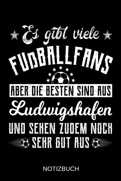 Es gibt viele Fu?allfans aber die besten sind aus Ludwigshafen und sehen zudem noch sehr gut aus: A5 Notizbuch - Liniert 120 Seiten - Geschenk/Gesche (Paperback)