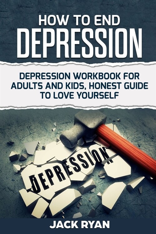 How To End Depression: depression workbook for adults and kids, honest guide to love yourself (Paperback)