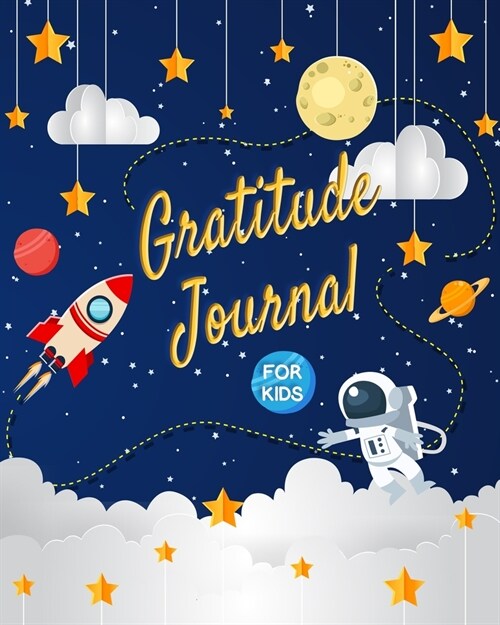 Gratitude Journal for Kids: Boy Space Rocket Theme 90 Days Daily Writing. A Journal to Teach Children to Practice Gratitude and Mindfulness. Daily (Paperback)