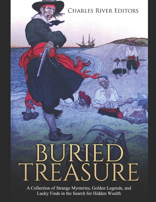 Buried Treasure: A Collection of Strange Mysteries, Golden Legends, and Lucky Finds in the Search for Hidden Wealth (Paperback)