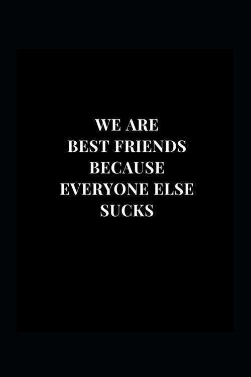 We Are Best Friends Because Everyone Else Sucks: Gag Gift Funny Lined Notebook Journal 6x9 120 Pages (Paperback)