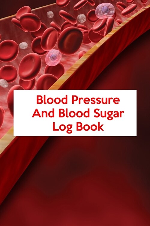 Blood Pressure And Blood Sugar Log Book: Blood Pressure And Blood Sugar Log Book. Blood Pressure Daily Log Book. 120 Story Paper Pages. 6 in x 9 in Co (Paperback)