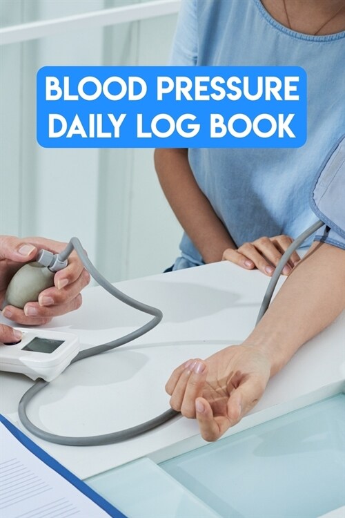 Blood Pressure Daily Log Book: Blood Pressure Daily Log Book. 120 Story Paper Pages. 6 in x 9 in Cover. (Paperback)