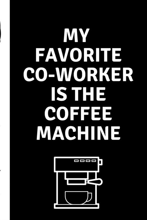 My Favorite Co Worker Is The Coffee Machine: Funny Coworker Leaving Farewell Goodbye Journal, Funny Going Away Gift for Colleague or is Retirement Rea (Paperback)