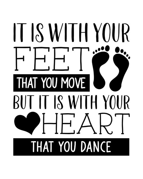 It Is With Your Feet That You Move But It Is With Your Heart That You Dance: Dancing Gift for People Who Love to Dance - Black and White Cover Design (Paperback)
