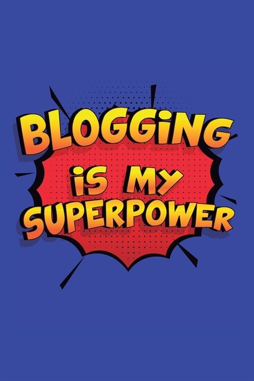 Blogging Is My Superpower: A 6x9 Inch Softcover Diary Notebook With 110 Blank Lined Pages. Funny Blogging Journal to write in. Blogging Gift and (Paperback)