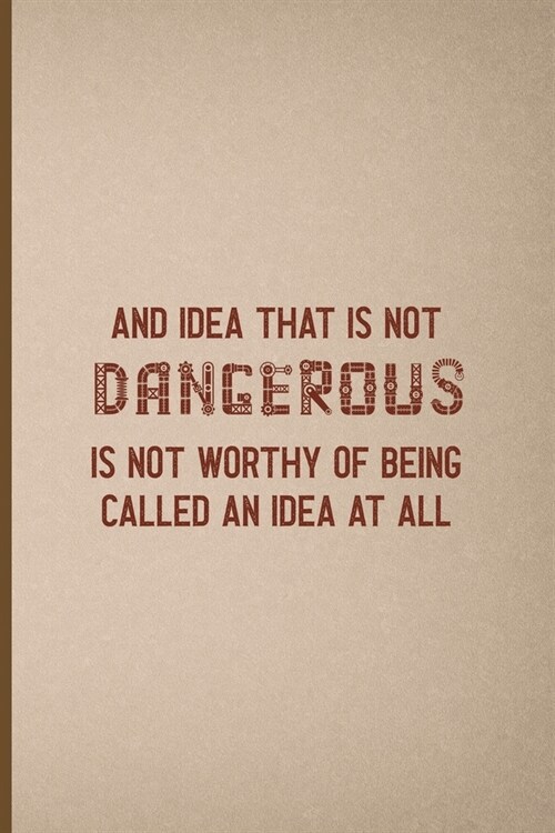 An Idea That Is Not Dangerous Is Not Worthy Of Being Called An Idea At All: Notebook Journal Composition Blank Lined Diary Notepad 120 Pages Paperback (Paperback)