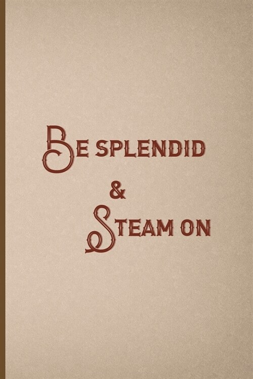 Be Splendid & Steam On: Notebook Journal Composition Blank Lined Diary Notepad 120 Pages Paperback Pink And Brown Texture Steampunk (Paperback)