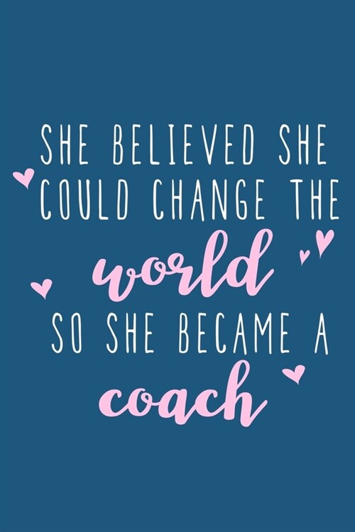 She Believed She Could Change The World So She Became A Coach: Blank Lined Notebook Journal: Gift For Coach Dad Mom Brother Father Son Husband Grandpa (Paperback)