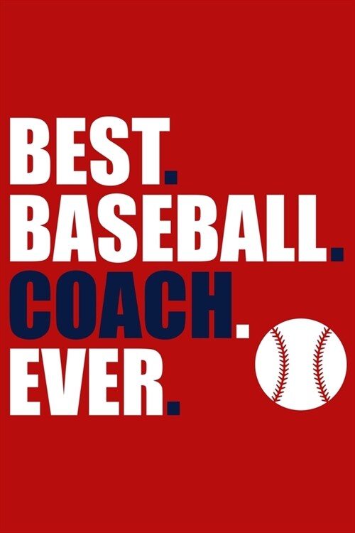 Best. Baseball. Coach. Ever.: Blank Lined Notebook Journal: Gift For Baseball Coach Dad Mom Brother Father Son Husband Grandpa 6x9 - 110 Blank Pages (Paperback)