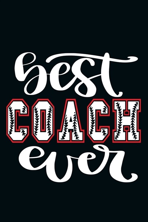 Best Coach Ever: Blank Lined Notebook Journal: Gift For Baseball Coach Dad Mom Brother Father Son Husband Grandpa 6x9 - 110 Blank Pages (Paperback)