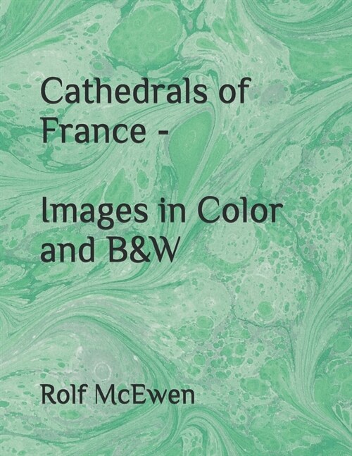 Cathedrals of France - Images in Color and B&W (Paperback)