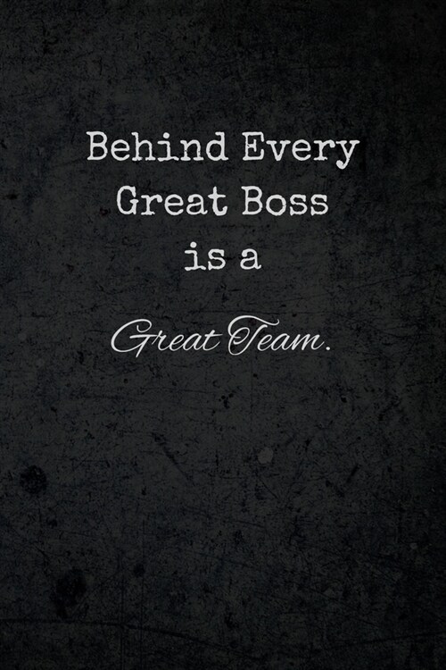 Behind Every Great Boss is a Great Team: Appreciation Gifts for Men and Women Bosses and Teams in the Office or at Work (Paperback)