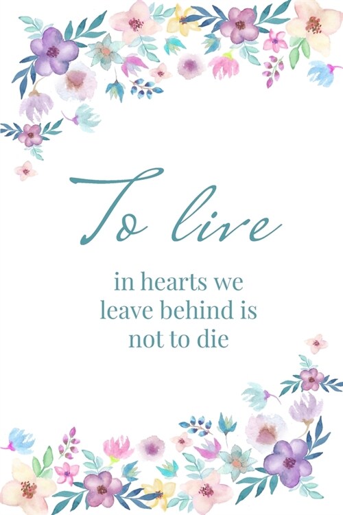 To live in hearts we leave behind is not to die - A Grief Notebook: A bereavement journal for women to write in to help you work through grief, loss a (Paperback)