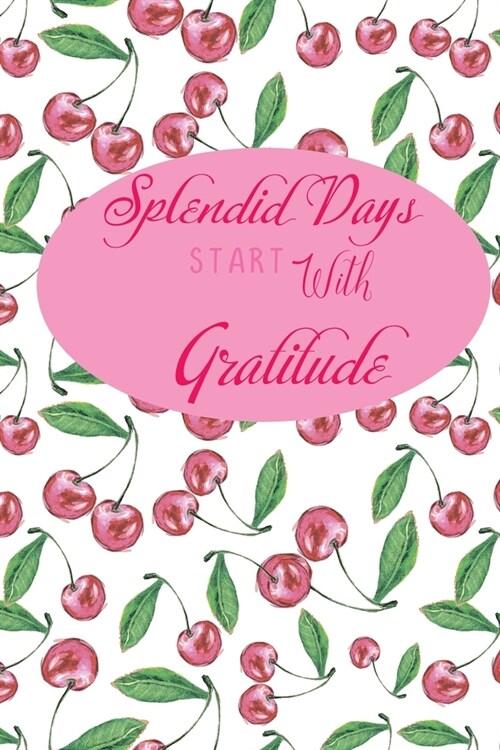 Splendid Days Start With Gratitude: A daily thankfulness journal to cultivate your mindfulness, success and happiness. Fruit time gratitude journal. (Paperback)