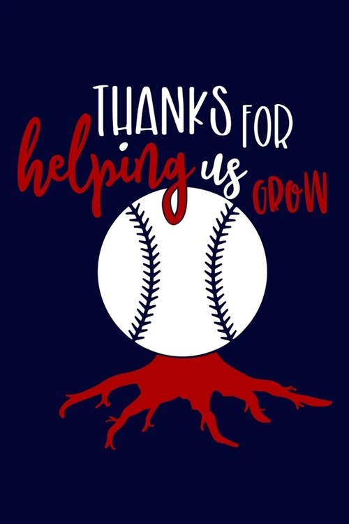 Thanks For Helping Us Grow: Blank Lined Notebook Journal: Gift For Baseball Coach Dad Mom Brother Father Son Husband Grandpa 6x9 - 110 Blank Pages (Paperback)