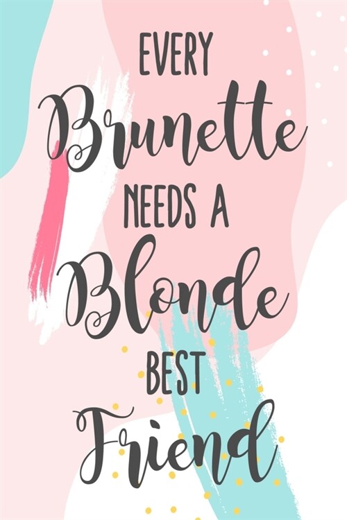 Every Brunette Needs A Blonde Best Friend: Blank Lined And Dot Grid Paper Notebook for Writing /110 pages /6x9 (Paperback)