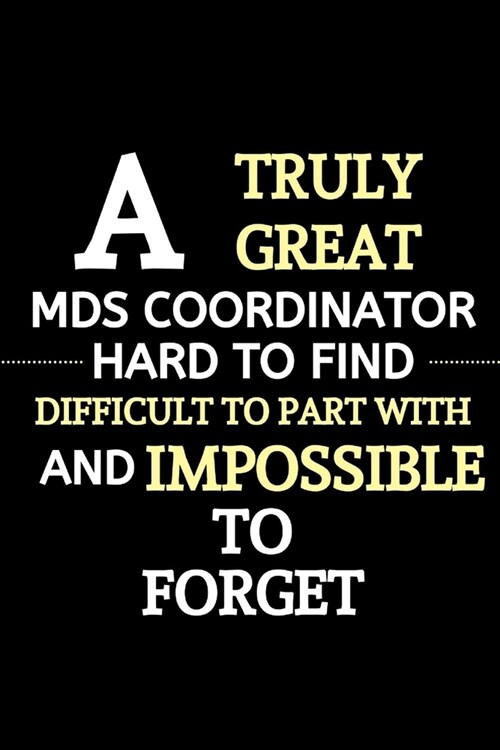 A Truly Great Mds Coordinator Is Hard To Find, Difficult To Part With And Impossible To Forget: Thank You Gift For Mds Nurse - MDS Nurse Appreciation (Paperback)