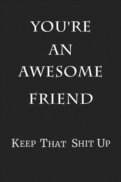 Youre An Awesome Friend Keep That Shit Up: 6x9 Blank Lined 100 Pages Journal & Notebook (Paperback)