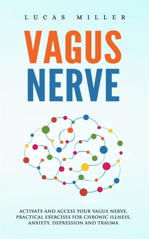 Vagus Nerve: Activate and Access your Vagus Nerve, Practical exercises for Chronic illness, anxiety, depression and trauma (Paperback)