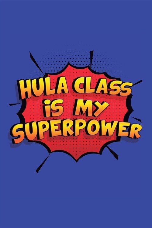 Hula Class Is My Superpower: A 6x9 Inch Softcover Diary Notebook With 110 Blank Lined Pages. Funny Hula Class Journal to write in. Hula Class Gift (Paperback)